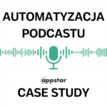 case study, automatyzacja podcastu, generowanie treści, appstar automatyzacja